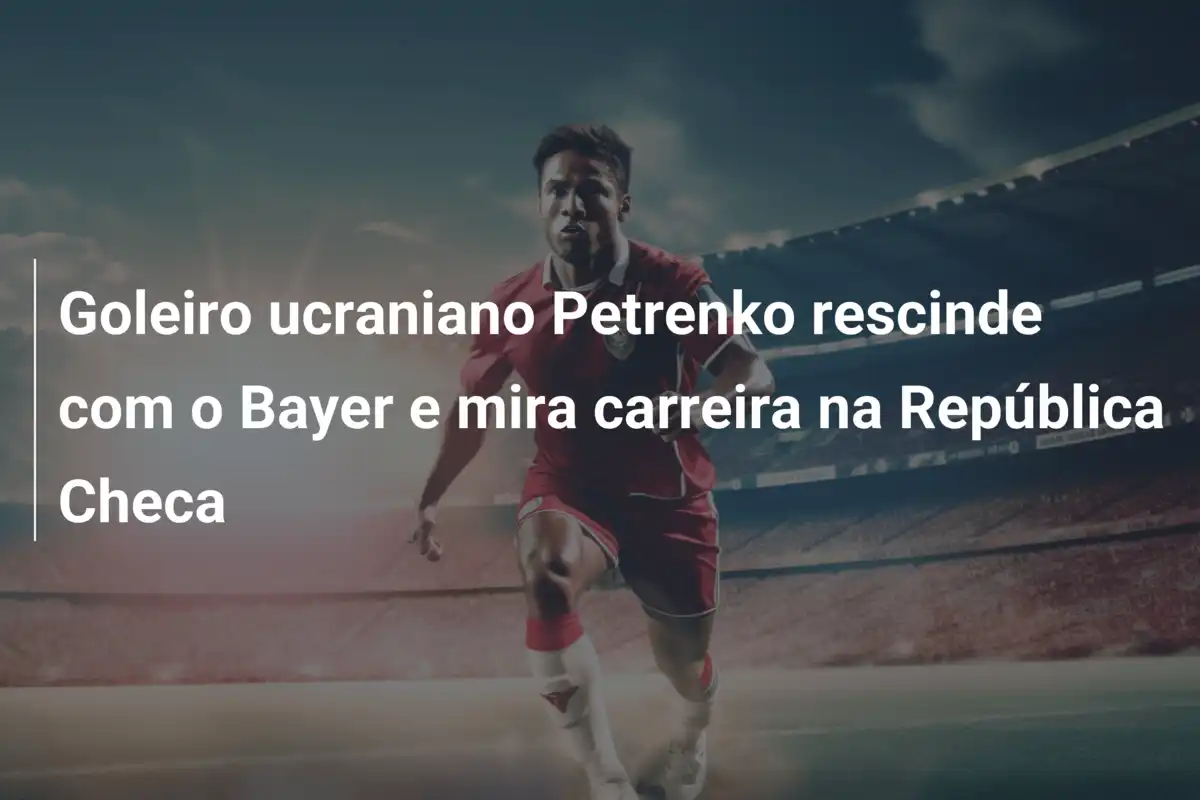 Goleiro ucraniano Petrenko rescinde com o Bayer e mira carreira na República Checa