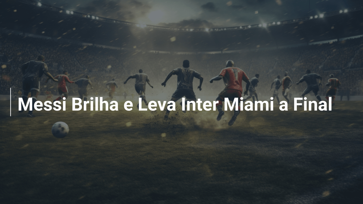 Messi Brilha e Leva Inter Miami a Final
