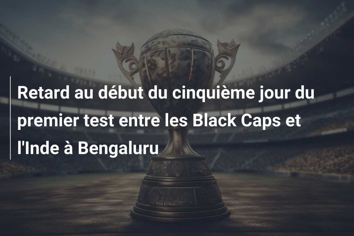 Retard au début du cinquième jour du premier test entre les Black Caps et l'Inde à Bengaluru