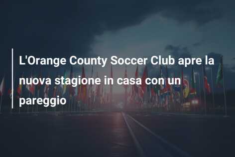 L’Orange County Soccer Club apre la nuova stagione in casa con un pareggio