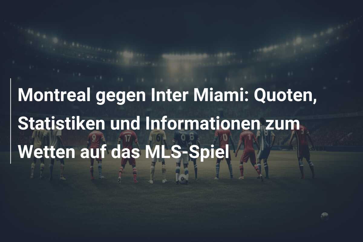 Montreal gegen Inter Miami: Quoten, Statistiken und Informationen zum Wetten auf das MLS-Spiel