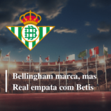 Bellingham marca, mas Real Madrid apenas empata com Bétis