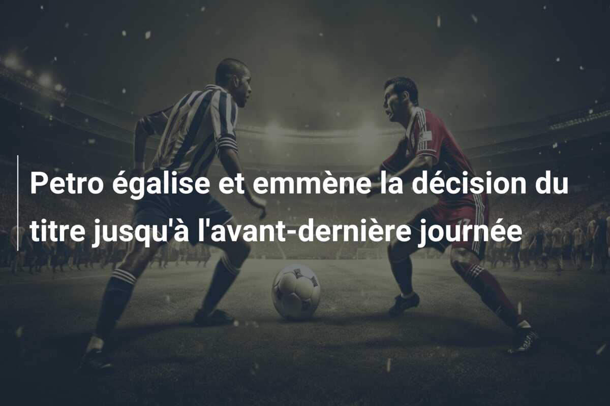 Petro égalise et emmène la décision du titre jusqu’à l’avant-dernière journée