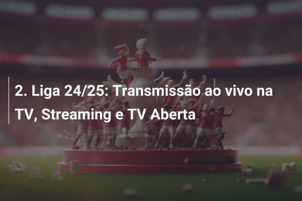 2. Liga 24/25: Transmissão ao vivo na TV, Streaming e TV Aberta