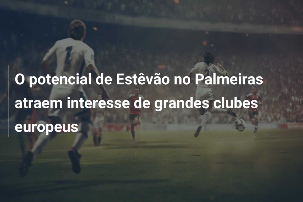 O potencial de Estêvão no Palmeiras atraem interesse de grandes clubes europeus