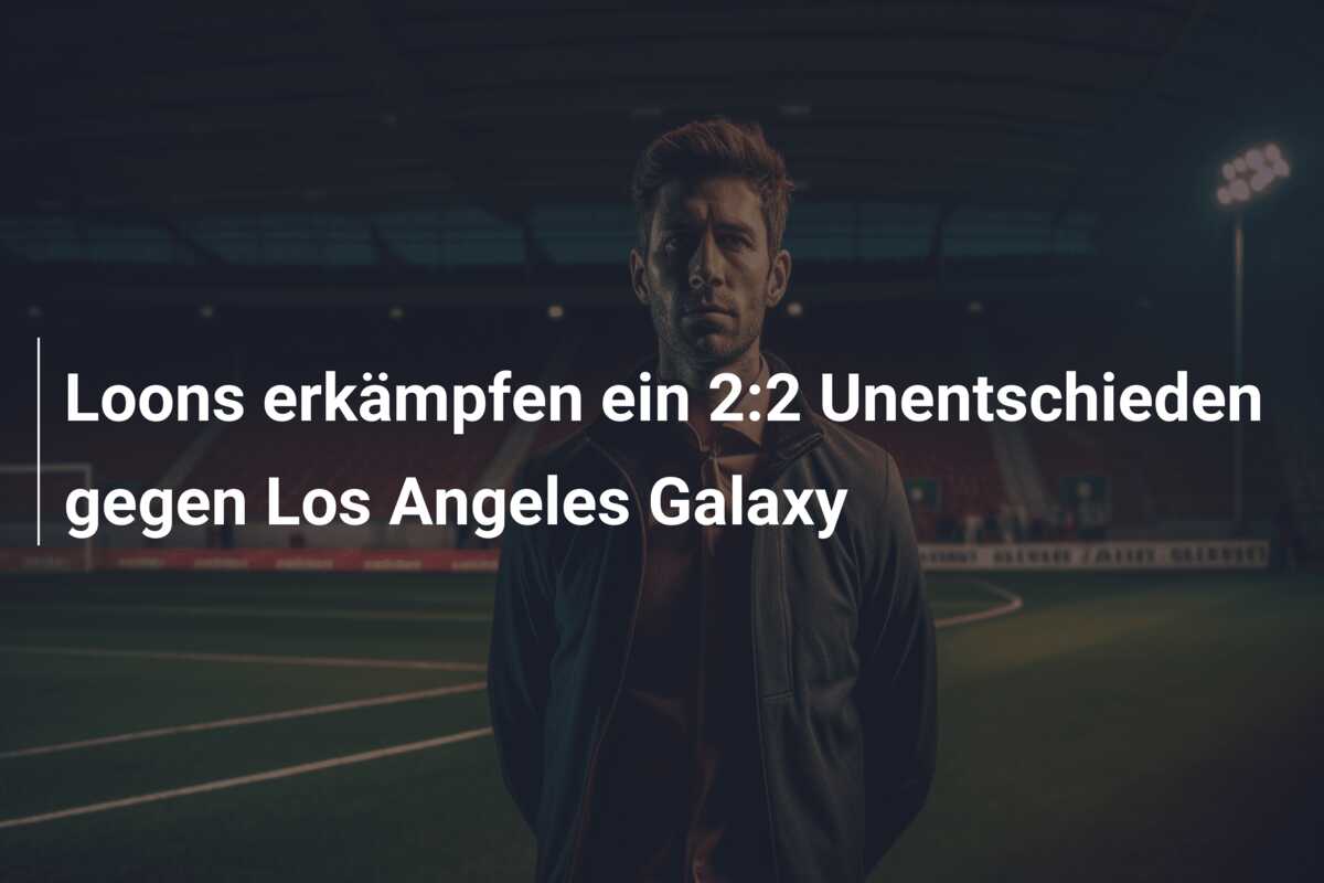 Loons erkämpfen ein 2:2 Unentschieden gegen Los Angeles Galaxy