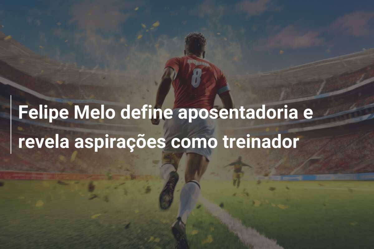 Felipe Melo define aposentadoria e revela aspirações como treinador