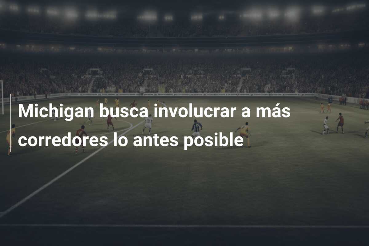 Michigan busca involucrar a más corredores lo antes posible