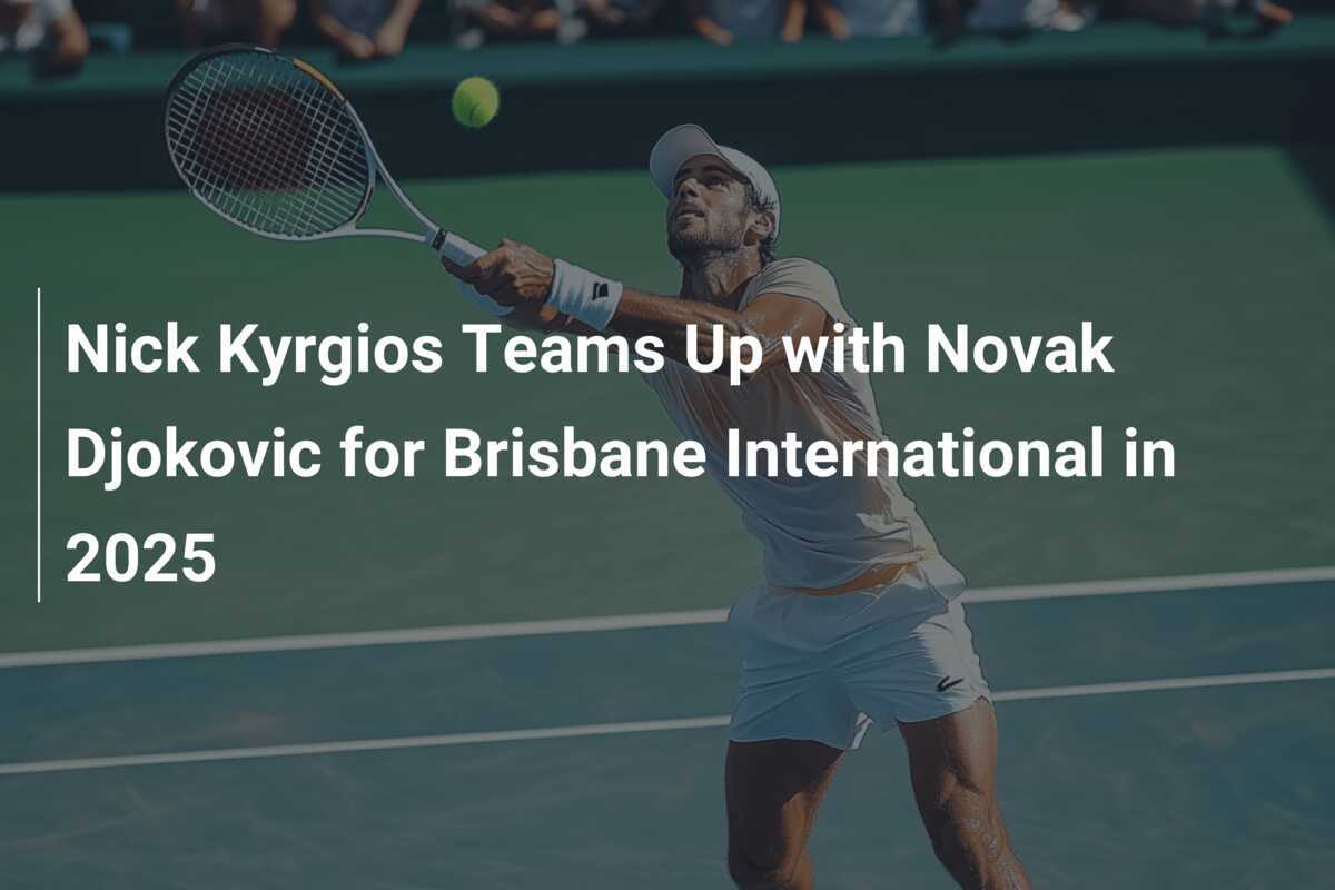 Nick Kyrgios arbeitet 2025 mit Novak Djokovic bei den Brisbane International zusammen