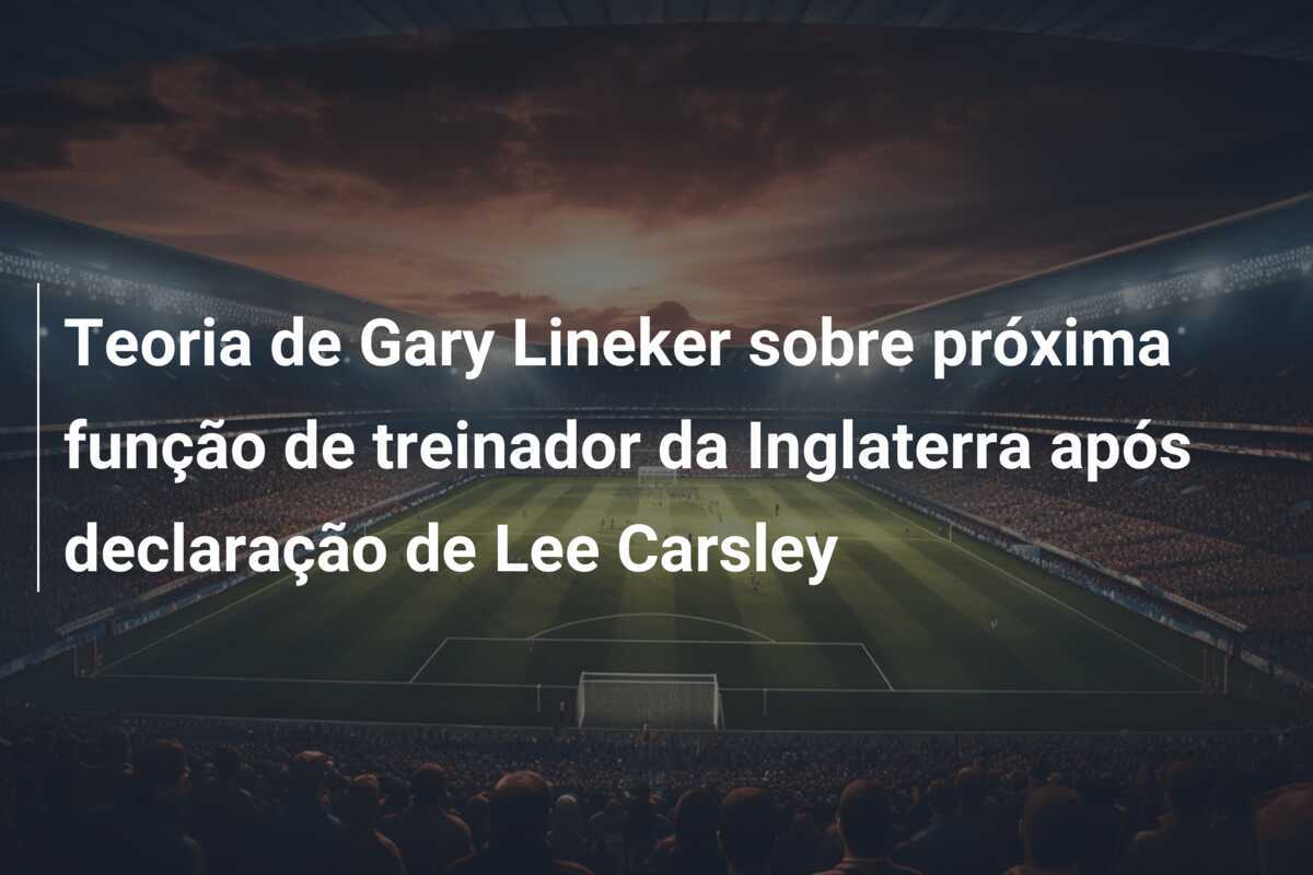 Teoria de Gary Lineker sobre próxima função de treinador da Inglaterra após declaração de Lee Carsley