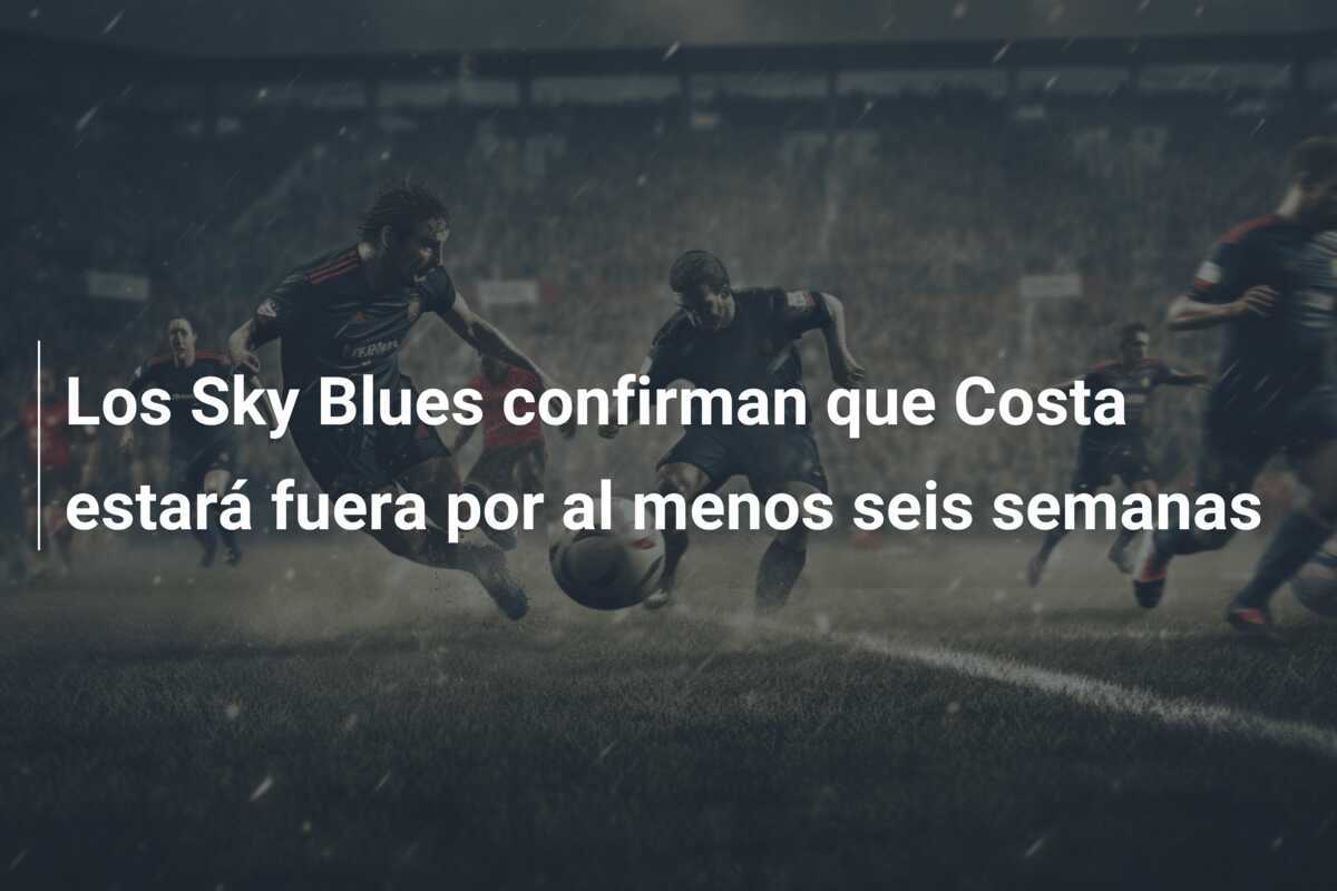 Los Sky Blues confirman que Costa estará fuera por al menos seis semanas