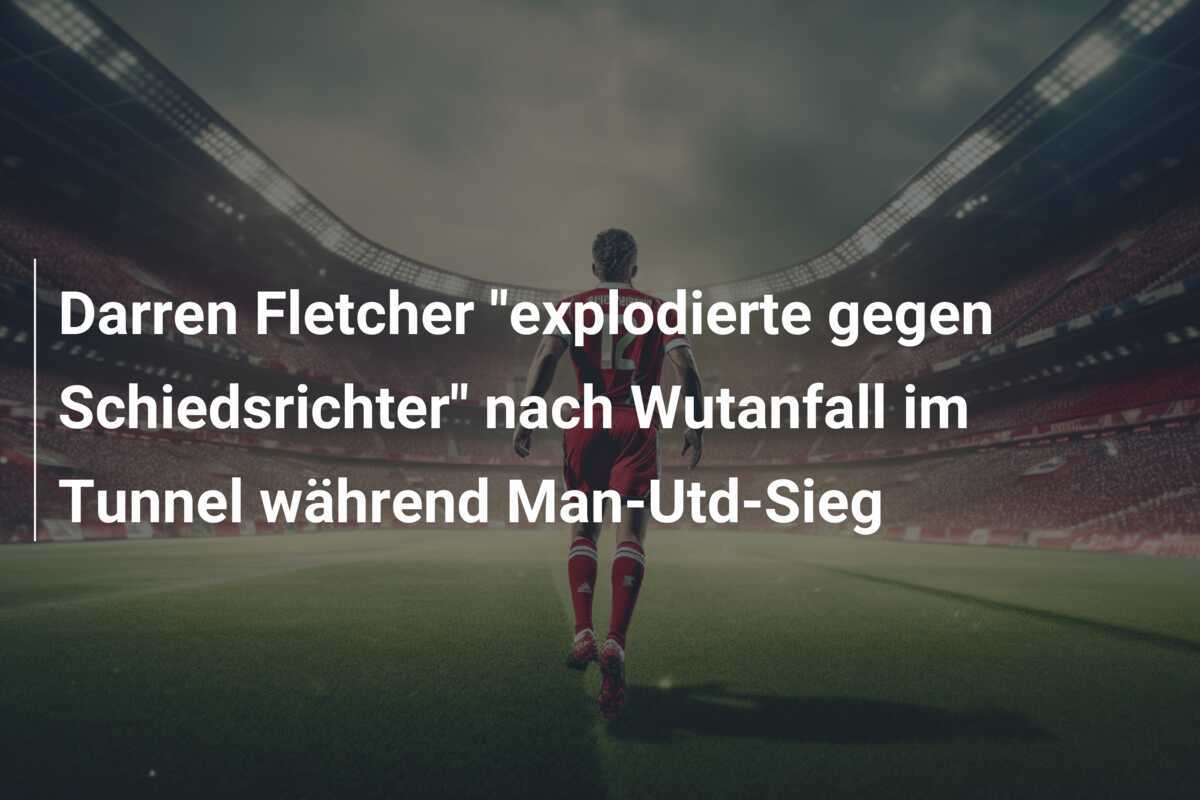 Darren Fletcher "explodierte gegen Schiedsrichter" nach Wutanfall im Tunnel während Man-Utd-Sieg