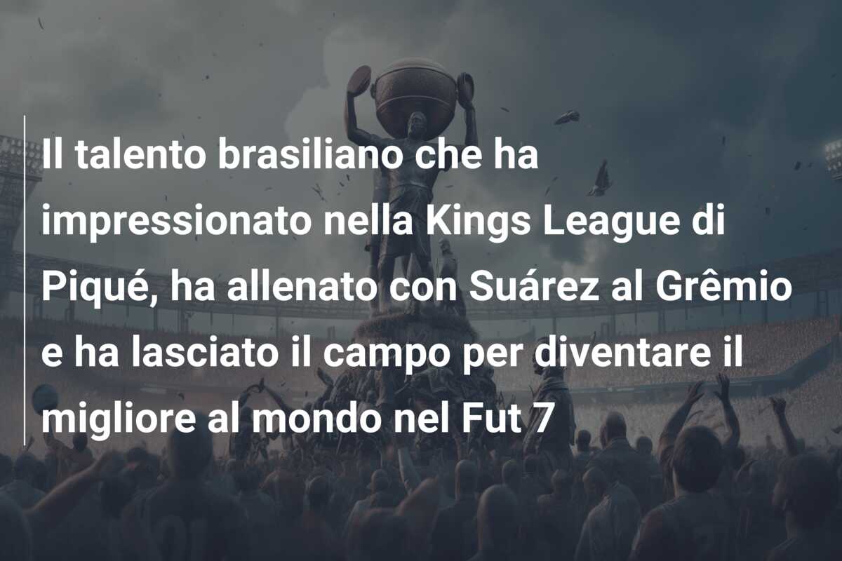 Il talento brasiliano che ha impressionato nella Kings League di Piqué, ha allenato con Suárez al Grêmio e ha lasciato il campo per diventare il migliore al mondo nel Fut 7