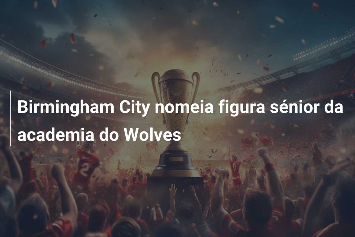 Birmingham City nomeia figura sénior da academia do Wolves