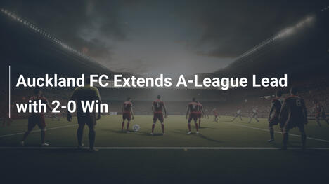 Auckland FC Allunga il Vantaggio in A-League con il 2-0