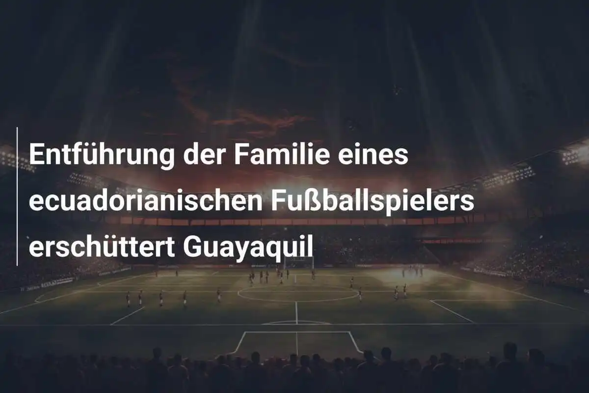 Entführung der Familie eines ecuadorianischen Fußballspielers erschüttert Guayaquil