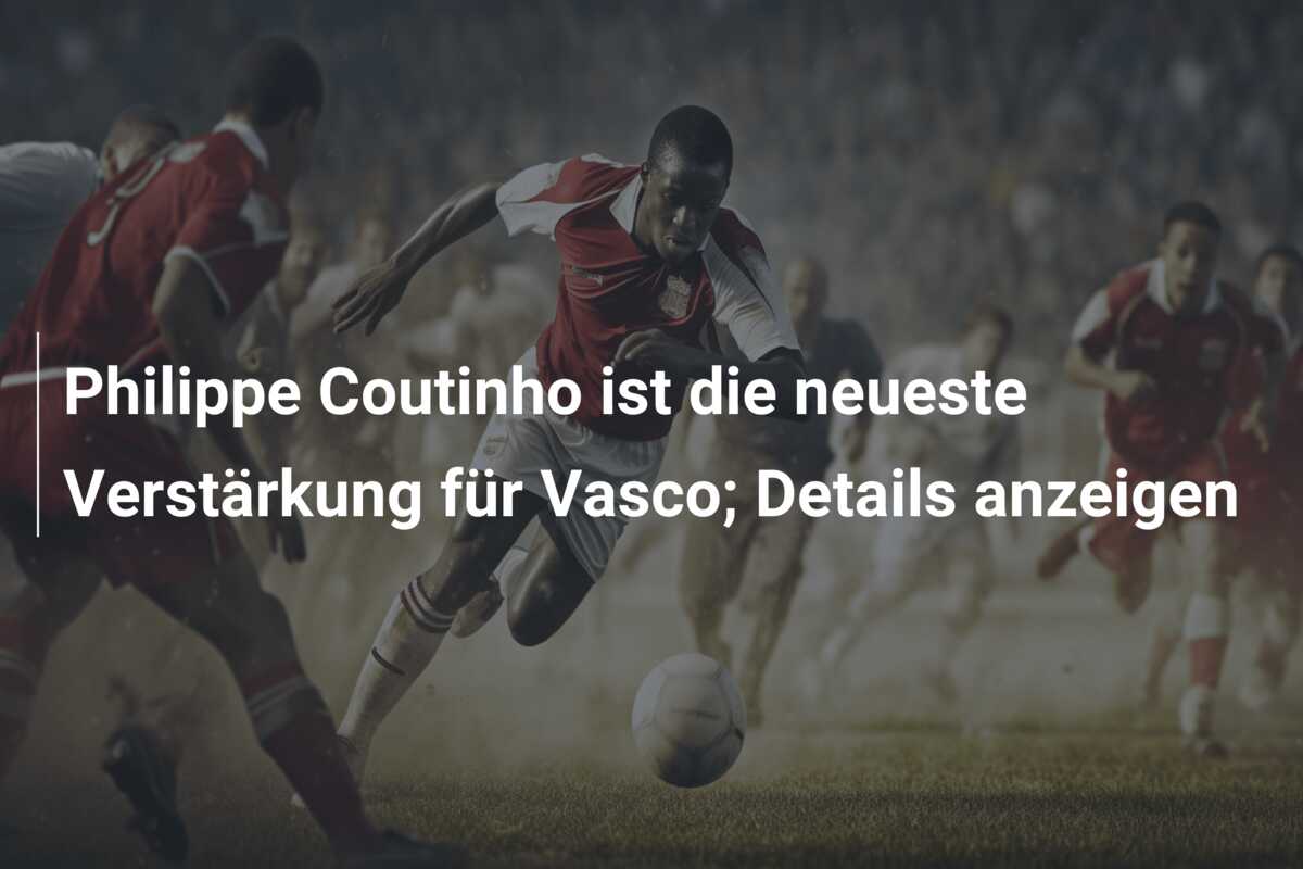 Philippe Coutinho ist die neueste Verstärkung für Vasco; Details anzeigen