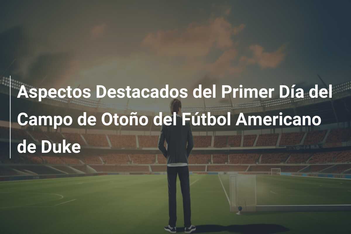 Aspectos Destacados del Primer Día del Campo de Otoño del Fútbol Americano de Duke