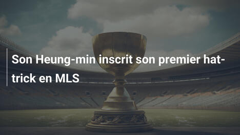 Son Heung-min inscrit son premier hat-trick en MLS