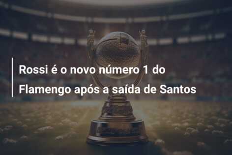 Rossi é o novo número 1 do Flamengo após a saída de Santos