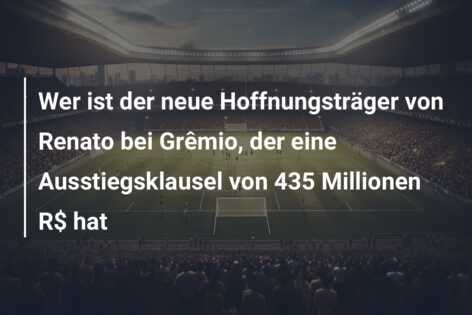 Wer ist der neue Hoffnungsträger von Renato bei Grêmio, der eine Ausstiegsklausel von 435 Millionen R$ hat