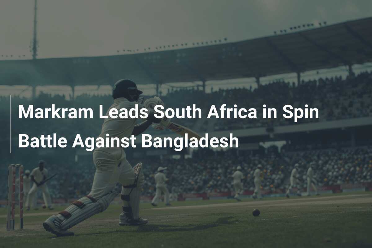 Markram Leads South Africa in Spin Battle Against Bangladesh