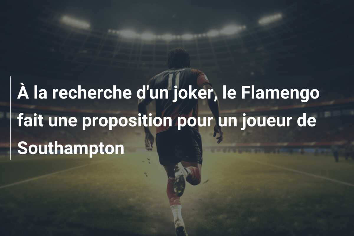À la recherche d’un joker, le Flamengo fait une proposition pour un joueur de Southampton
