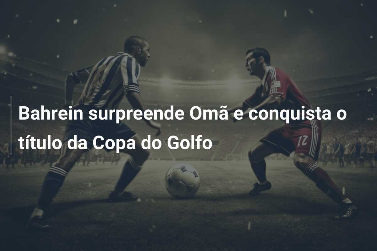 Bahrein surpreende Omã e conquista o título da Copa do Golfo
