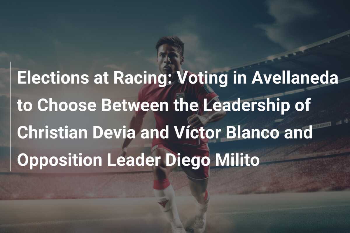การเลือกตั้งที่ Racing: ลงคะแนนเสียงใน Avellaneda เพื่อตัดสินระหว่างการนำของ Christian Devia และ Víctor Blanco กับผู้นำฝ่ายค้าน Diego Milito
