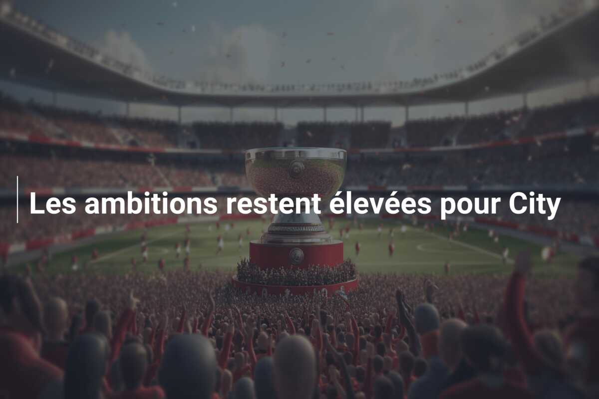 Les ambitions restent élevées pour City