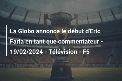 La Globo annonce le début d’Eric Faria en tant que commentateur – 19/02/2024 – Télévision – F5