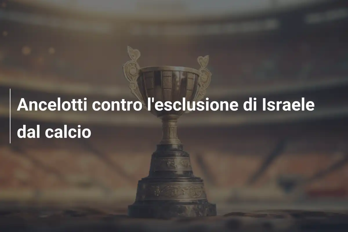 Ancelotti contro l'esclusione di Israele dal calcio
