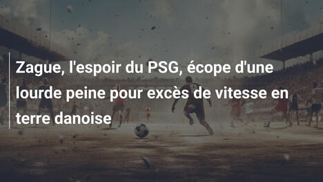 Zague, l'espoir du PSG, écope d'une lourde peine pour excès de vitesse en terre danoise