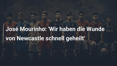 José Mourinho: 'Wir haben die Wunde von Newcastle schnell geheilt'