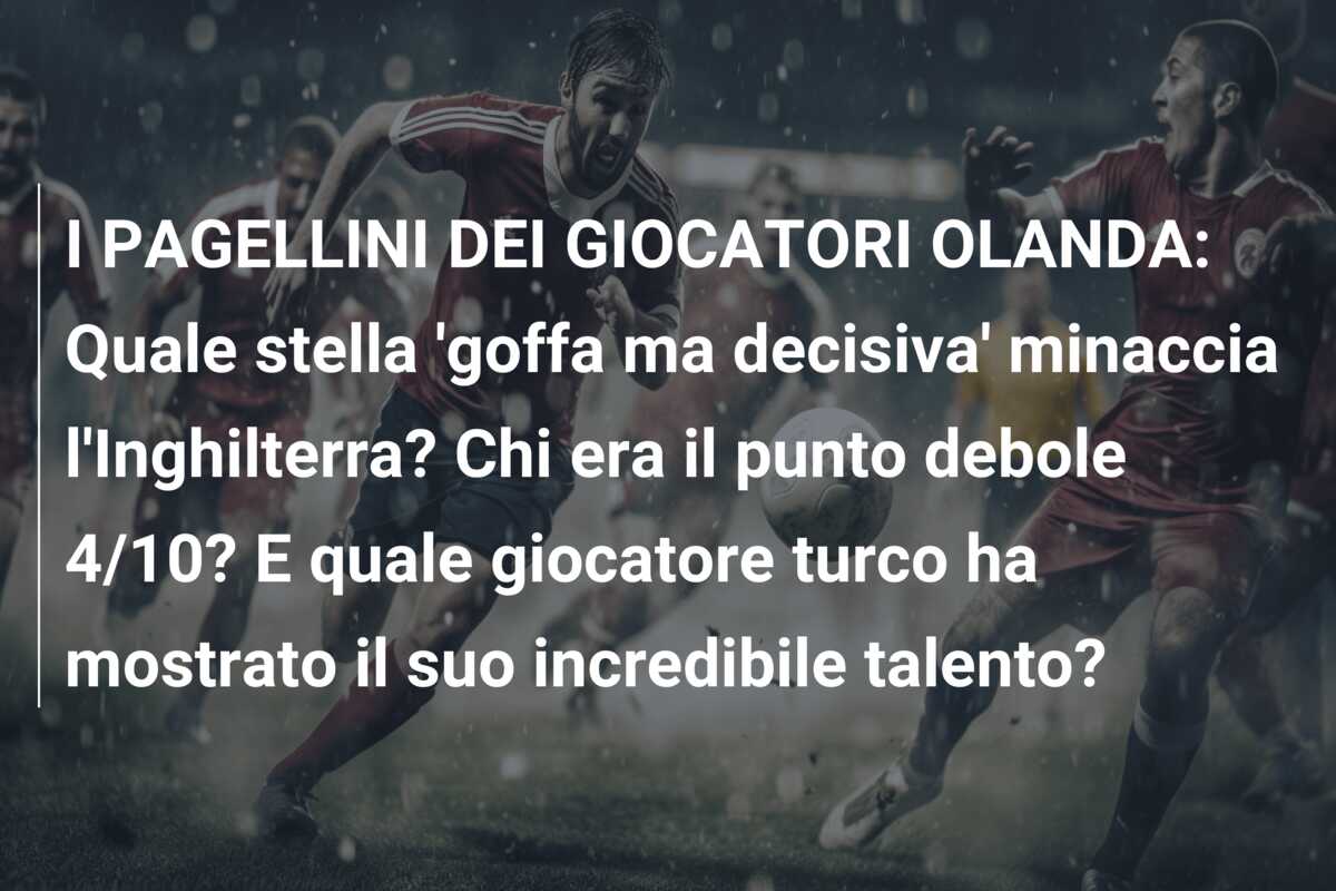 I PAGELLINI DEI GIOCATORI OLANDA: Quale stella ‘goffa ma decisiva’ minaccia l’Inghilterra? Chi era il punto debole 4/10? E quale giocatore turco ha mostrato il suo incredibile talento?