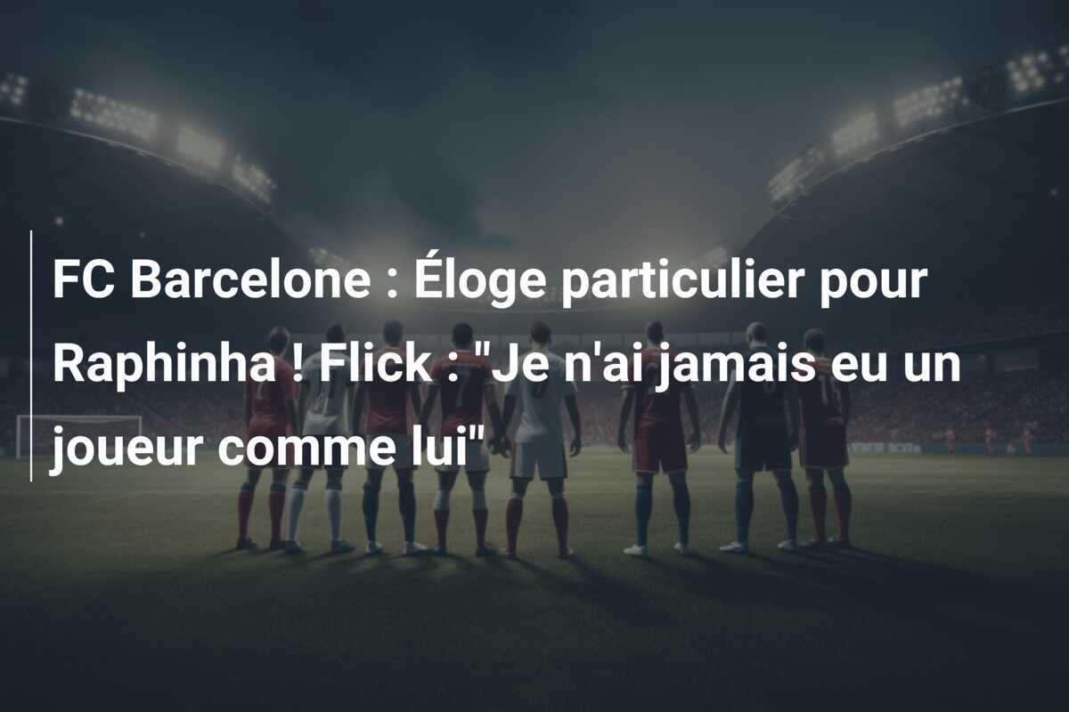 FC Barcelone : Éloge particulier pour Raphinha ! Flick : "Je n'ai jamais eu un joueur comme lui"