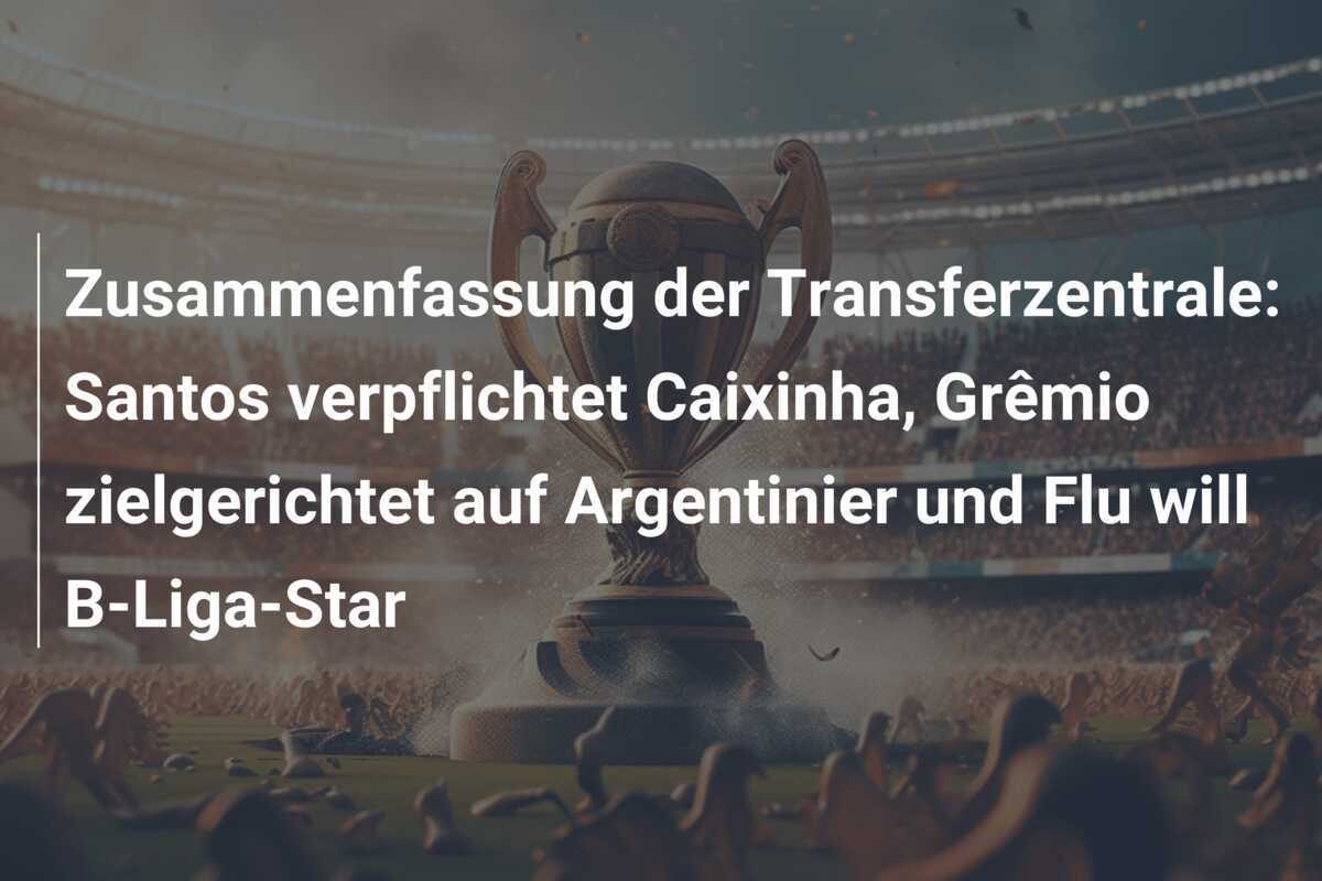 Zusammenfassung der Transferzentrale: Santos verpflichtet Caixinha, Grêmio zielgerichtet auf Argentinier und Flu will B-Liga-Star