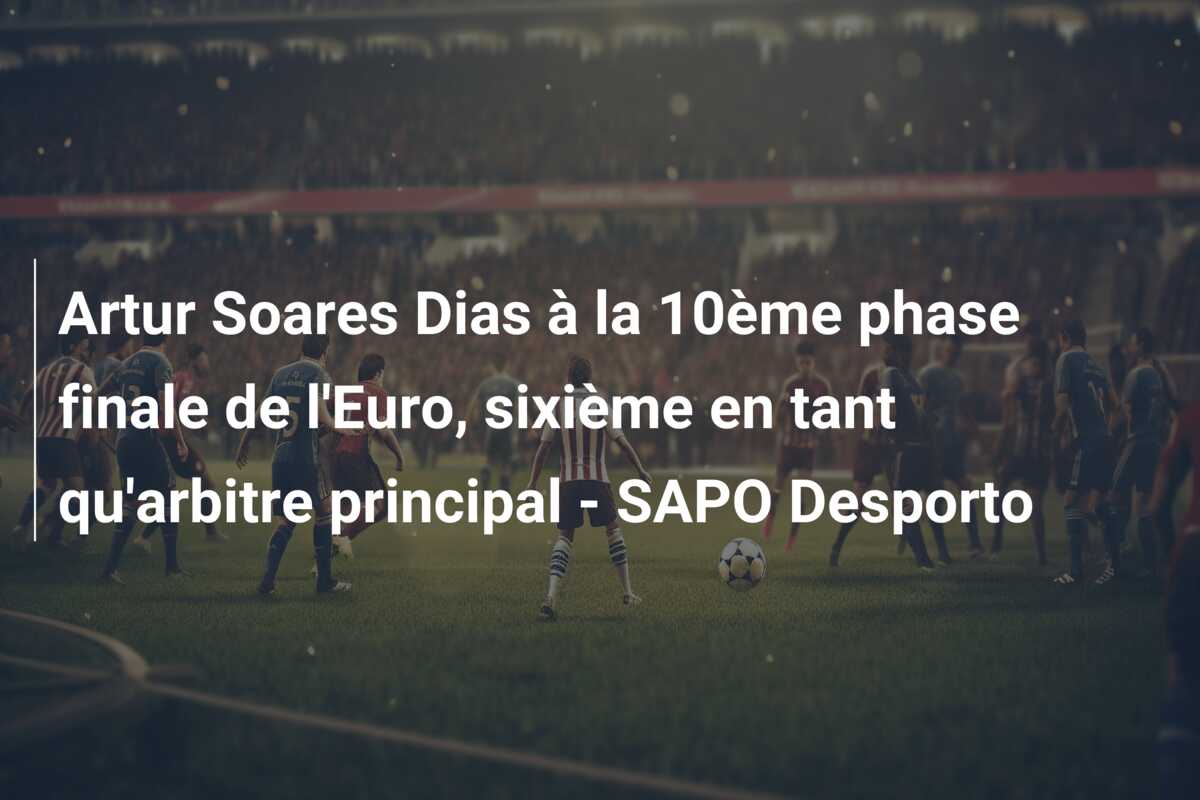 Artur Soares Dias à la 10ème phase finale de l’Euro, sixième en tant qu’arbitre principal – SAPO Desporto