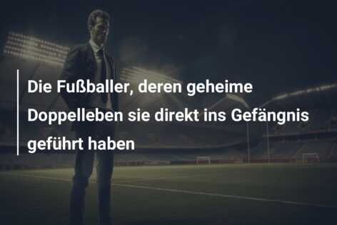 Die Fußballer, deren geheime Doppelleben sie direkt ins Gefängnis geführt haben