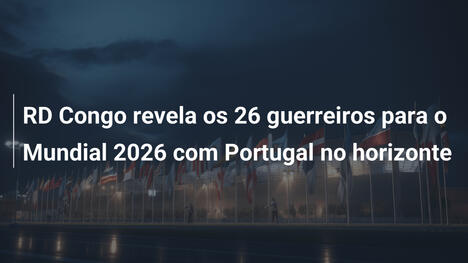 RD Congo revela os 26 guerreiros para o Mundial 2026 com Portugal no horizonte