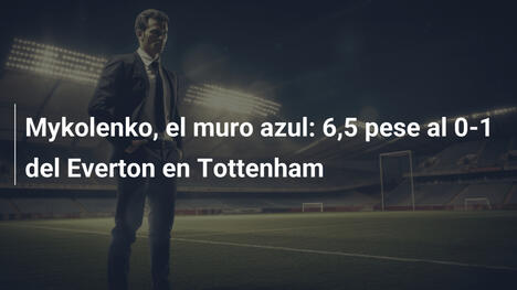 Mykolenko, el muro azul: 6,5 pese al 0-1 del Everton en Tottenham