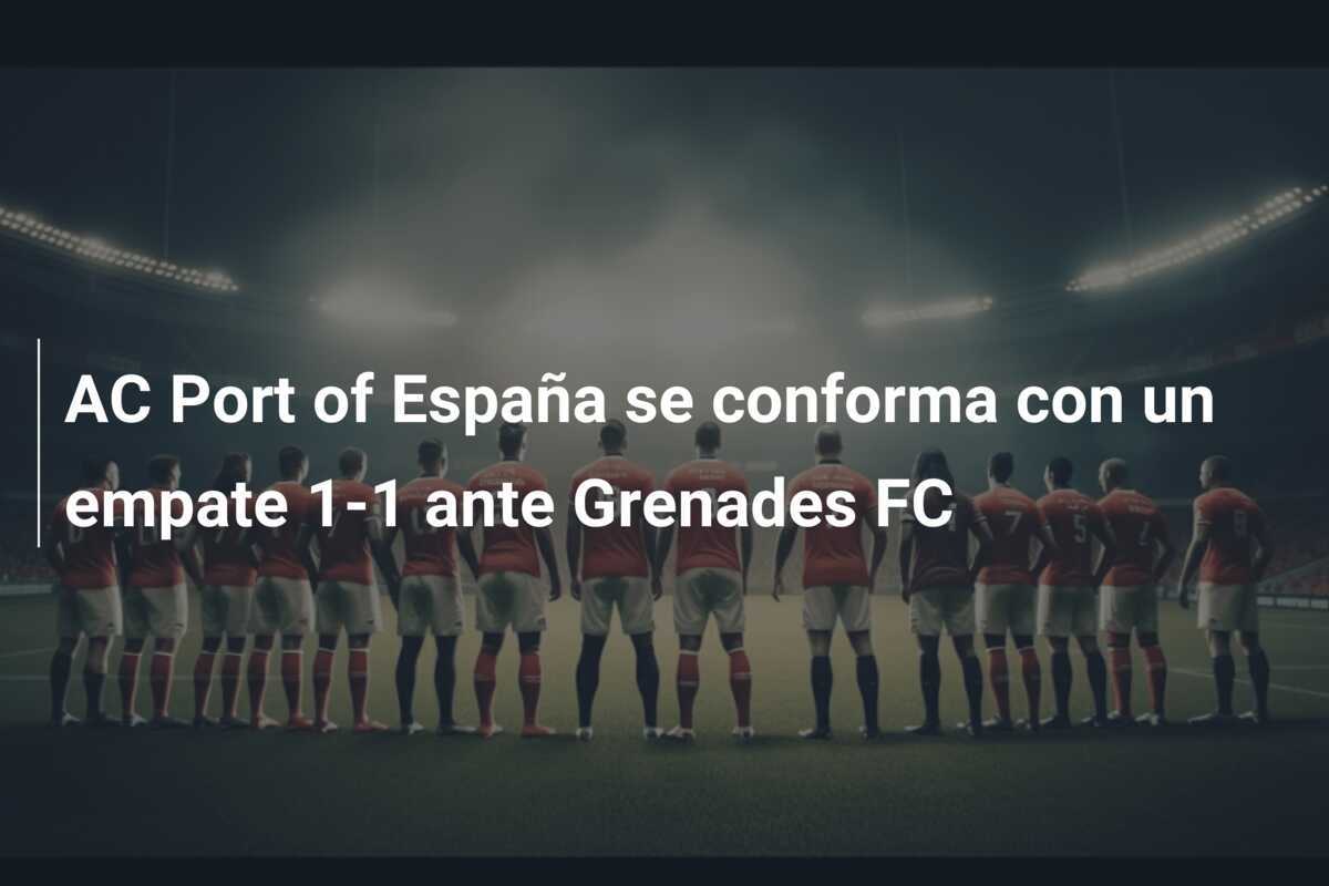 AC Port of España se conforma con un empate 1-1 ante Grenades FC