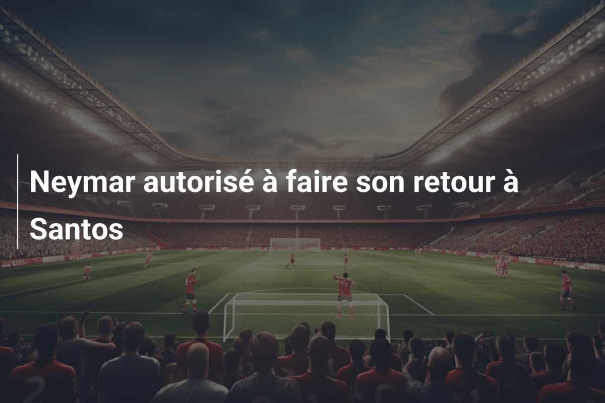 Neymar autorisé à faire son retour à Santos