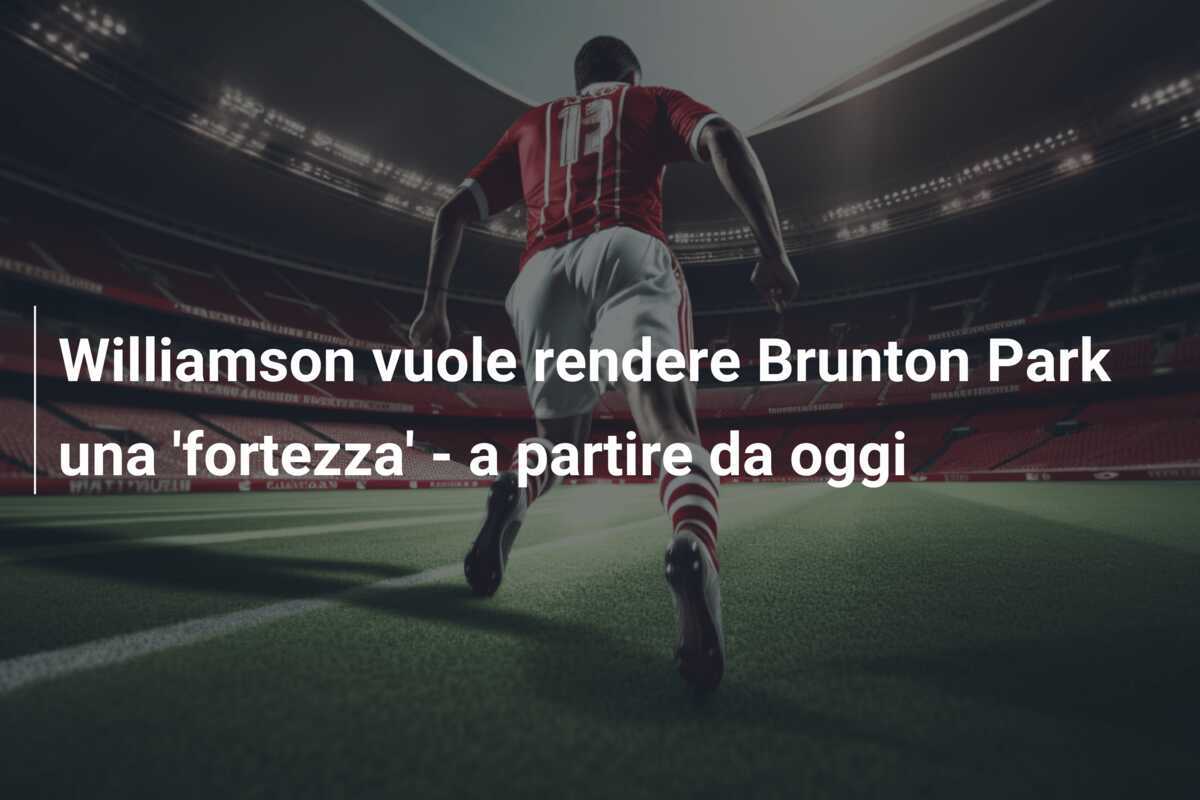 Williamson vuole rendere Brunton Park una 'fortezza' - a partire da oggi