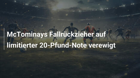 McTominays Fallrückzieher auf limitierter 20-Pfund-Note verewigt