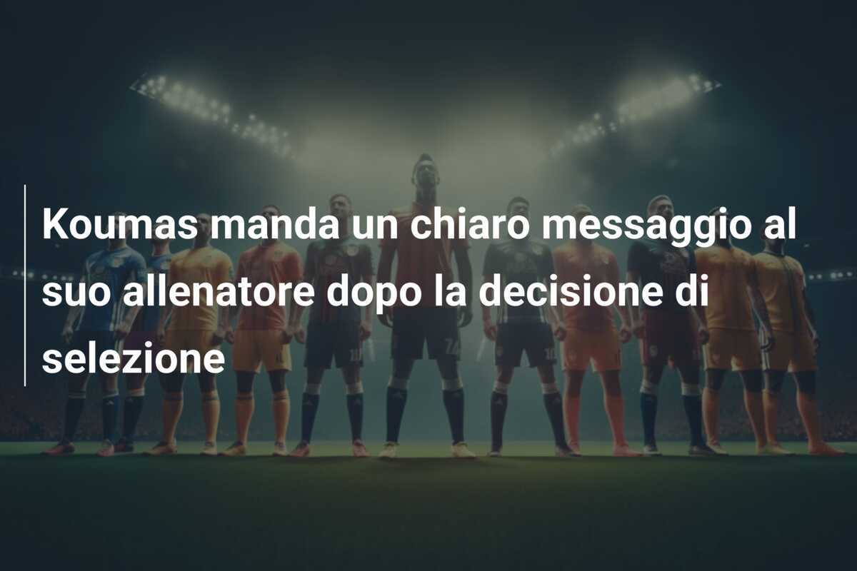 Koumas manda un chiaro messaggio al suo allenatore dopo la decisione di selezione