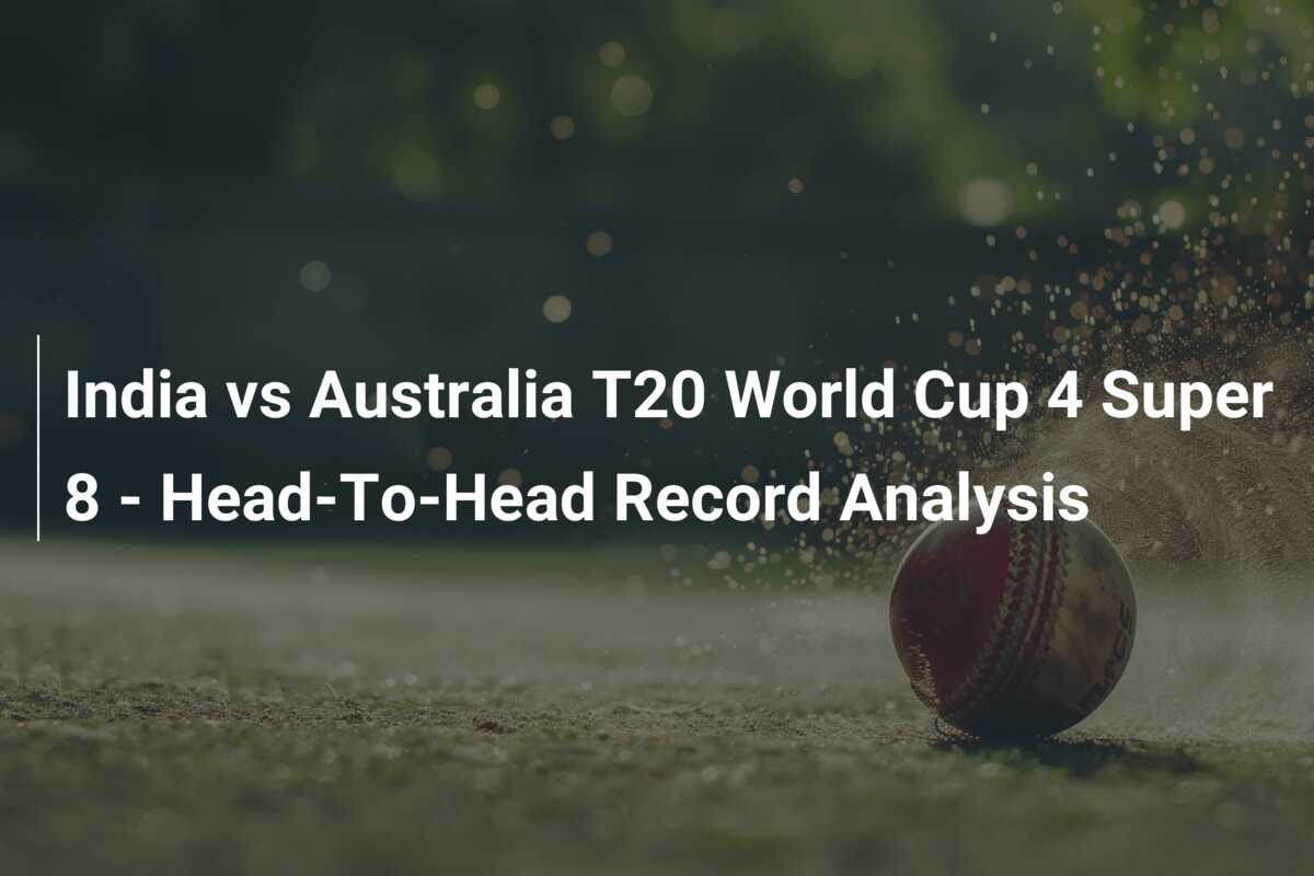 India vs Australia T20 World Cup 4 Super 8 HeadToHead Record