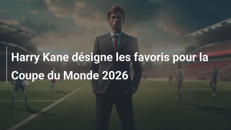 Harry Kane désigne les favoris pour la Coupe du Monde 2026