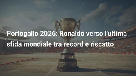 Portogallo 2026: Ronaldo verso l'ultima sfida mondiale tra record e riscatto