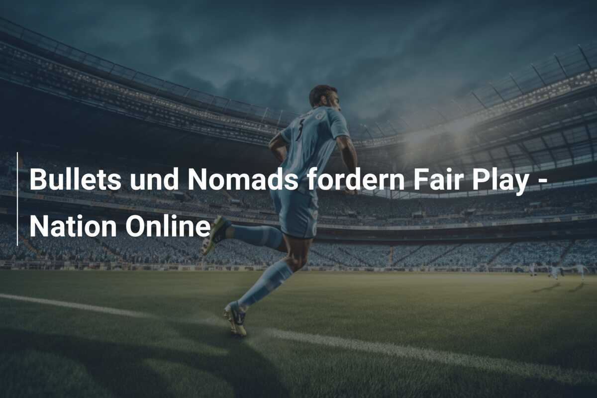 Bullets und Nomads fordern Fair Play - Nation Online
